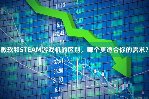 微软和STEAM游戏机的区别，哪个更适合你的需求？